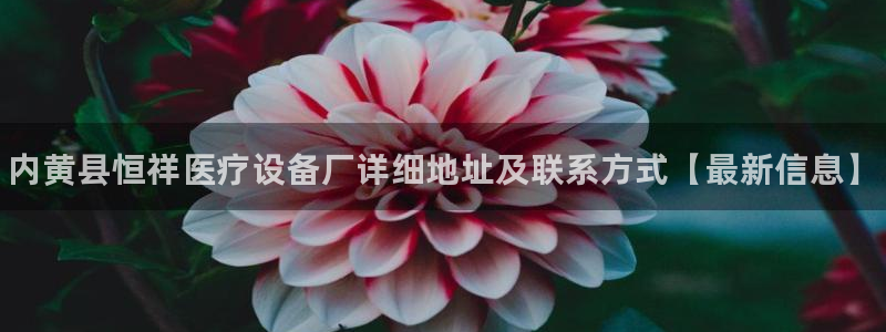 凯时app应用首页神思电子：内黄县恒祥医疗设备厂详细地址及联系方式【最新信息】
